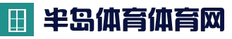 半岛体育 - 半岛体育官网 - Bandao APP
