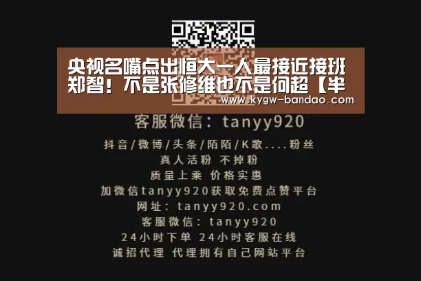 央视名嘴点出恒大一人最接近接班郑智！不是张修维也不是何超【半岛体育体育网】